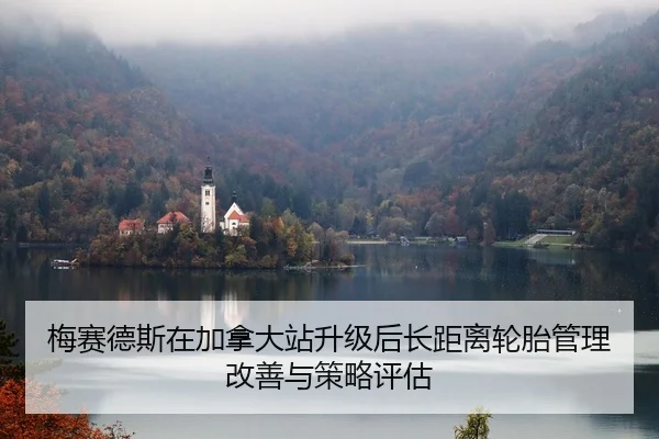 梅赛德斯在加拿大站升级后长距离轮胎管理改善与策略评估